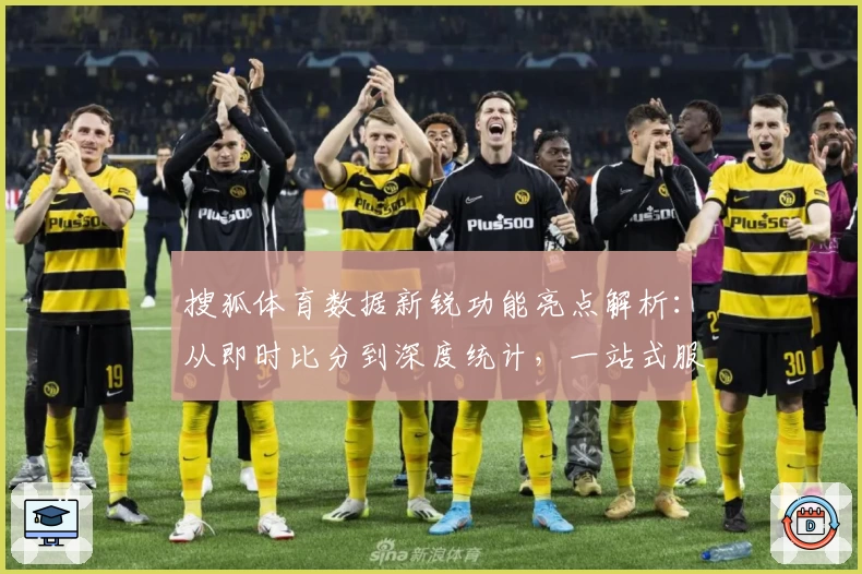 搜狐体育数据新锐功能亮点解析:从即时比分到深度统计,一站式服务体验升级