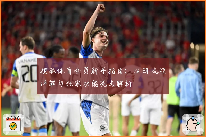 搜狐体育会员新手指南：注册流程详解与独家功能亮点解析