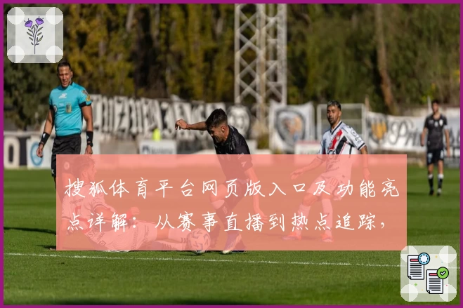 搜狐体育平台网页版入口及功能亮点详解：从赛事直播到热点追踪，一站式体验