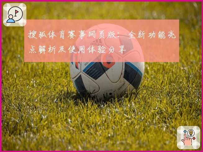 搜狐体育赛事网页版：全新功能亮点解析及使用体验分享