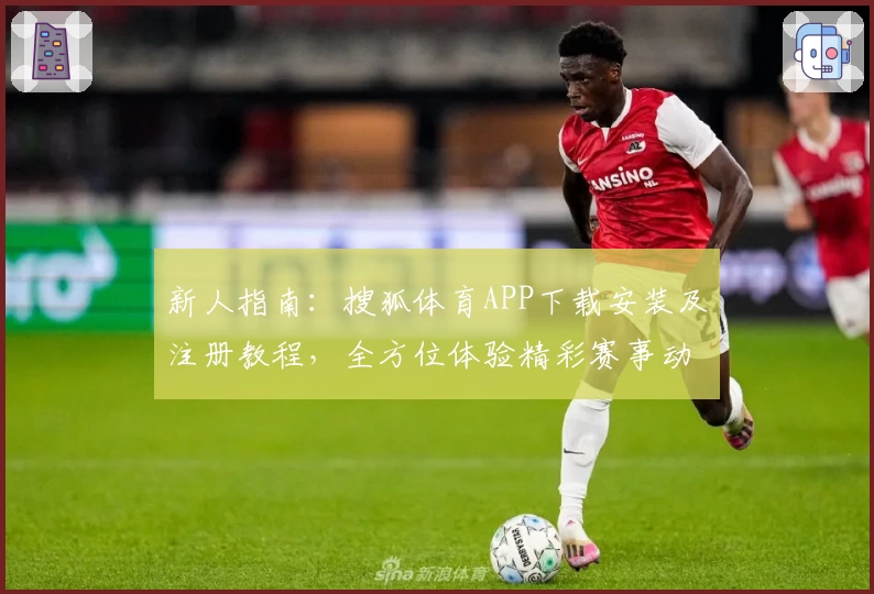新人指南：搜狐体育APP下载安装及注册教程，全方位体验精彩赛事动态