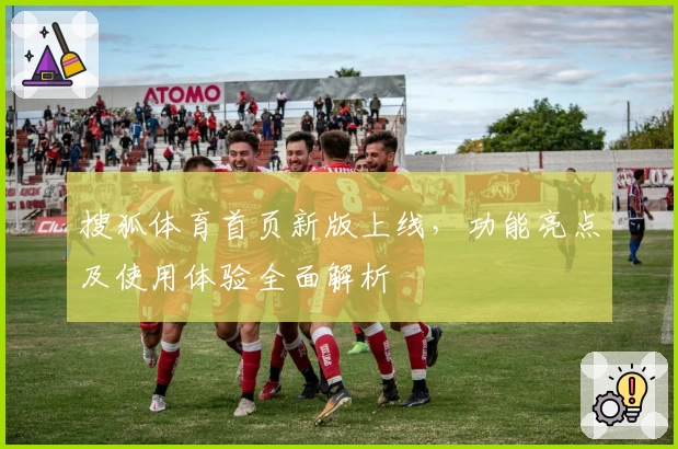 搜狐体育首页新版上线，功能亮点及使用体验全面解析