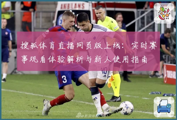 搜狐体育直播网页版上线：实时赛事观看体验解析与新人使用指南