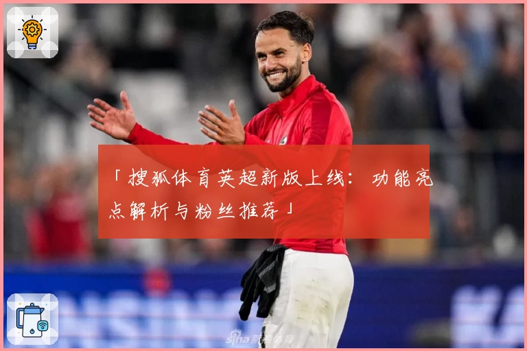 「搜狐体育英超新版上线：功能亮点解析与粉丝推荐」
