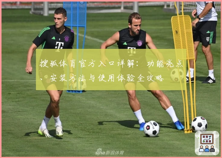 搜狐体育官方入口详解：功能亮点、安装方法与使用体验全攻略