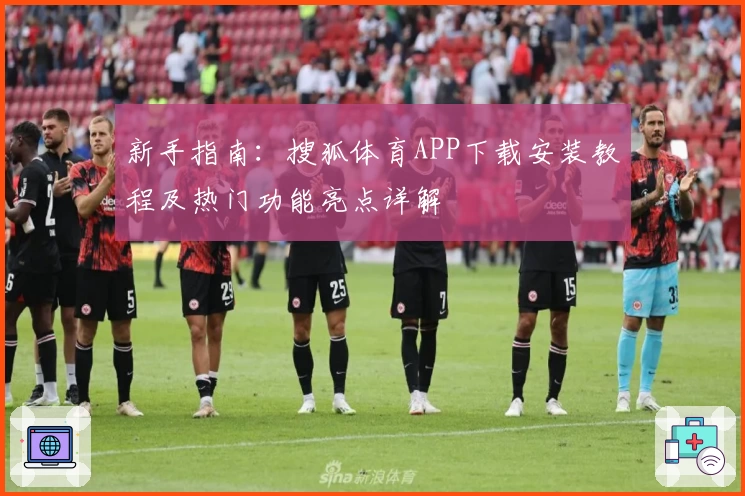 新手指南：搜狐体育APP下载安装教程及热门功能亮点详解